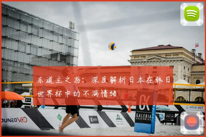 东道主之惑:深度解析日本在韩日世界杯中的不满情绪